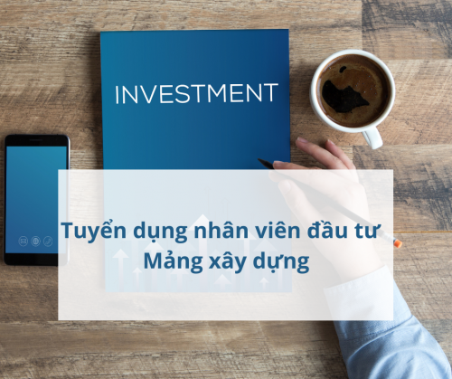 Tuyển dụng nhân viên đầu tư - Mảng xây dựng